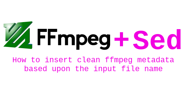 FFmpeg + sed: How to insert clean metadata based on input file name